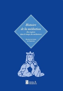 Histoire de la mediation - des reperes dans le temps des mediateurs