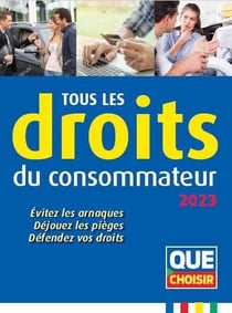 Tous les droits du consommateur : évitez les arnaques, déjouez les pièges, défendez vos droits (édition 2023)