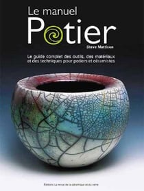 Le manuel potier - le guide complet des outils, des matériaux et des techniques pour potiers et céramistes