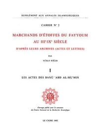 Cahiers des Annales islamologiques (CAI) Tome 2 : Marchands d'étoffes du Fayyoum au IIIe/IXe siècle d'après leurs archives. I. Les actes des Banu Abd Al-Mu'min