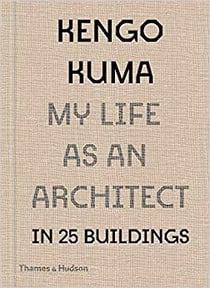 Kengo kuma my life as an architect in 25 buildings