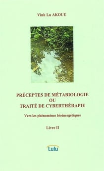 PRÉCEPTES DE MÉTABIOLOGIE OU TRAITÉ DE CYBERTHÉRAPIE  Vers les phénomènes bioénergétiques  Livre II