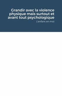 Grandir avec la violence physique mais surtout et avant tout psychologique : L'enfant en moi