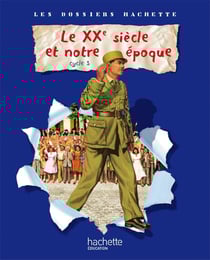 LES DOSSIERS HACHETTE : histoire - le XXe siècle - cycle 3 - livre de l'élève