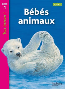 Bébés animaux Niveau 1 - Tous lecteurs ! - Ed.2010