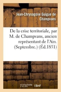 De la crise territoriale, par m. de champvans, ancien representant de l'ain. (septembre.)