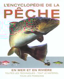 L'encyclopedie de la peche en mer et en riviere - toutes les techniques, tout le materiel, tous les poissons