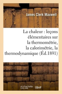 La chaleur : lecons elementaires sur la thermometrie, la calorimetrie, la thermodynamique (ed.1891)
