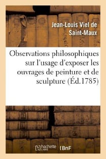 Observations philosophiques sur l'usage d'exposer les ouvrages de peinture et de sculpture : . À Mme la baronne de Vasse