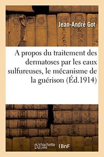 A propos du traitement des dermatoses par les eaux sulfureuses, le mecanisme de la guerison - de cau