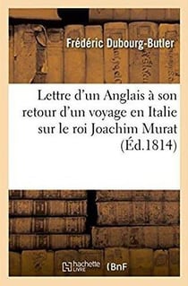 Lettre d'un anglais d'un voyage en italie, au mois d'aout 1814, sur le roi joachim murat