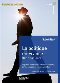 La politique en France - 1815 à nos jours - régimes, institutions, élections, courants, partis, groupes de pression, médias (5e édition)