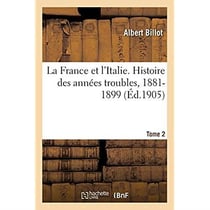 La France et l'Italie. Histoire des années troubles, 1881-1899. Tome 2