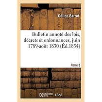Bulletin annoté des lois, décrets et ordonnances, juin 1789-août 1830. Tome