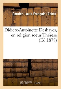 Didiere-antoinette deshayes, en religion soeur therese - nee a chaumont en bassigny, le 25 sept. 181
