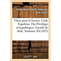 Thèse pour la licence. Code Napoléon. Des Privilèges et hypothèques. Droit criminel. : De la Procédure suivie devant les tribunaux correctionnels. Faculté de droit de Toulouse