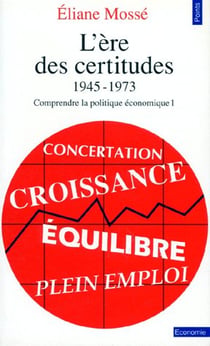L'ère des certitudes 1945-1973 - comprendre la politique économique Tome 1