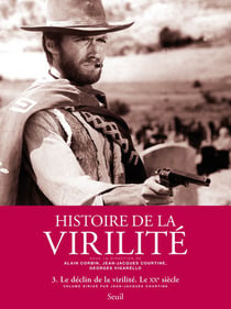 Histoire de la virilité Tome 3 - la virilité en crise ? XX-XXI siècles