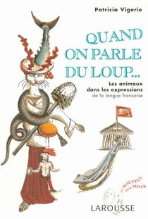 Quand on parle du loup... les animaux dans les expressions de la langue francaise