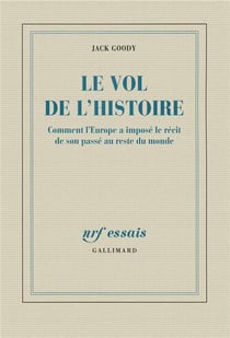 Le vol de l'histoire - comment l'Europe a imposé le récit de son passé au reste du monde
