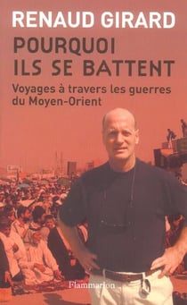 Pourquoi ils se battent - voyages a travers les guerres du moyen-orient