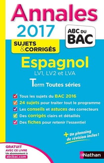 Annales ABC du bac - sujets & corrigés Tome 16 : espagnol - LV1, LV2 et LVA - terminale toutes séries (édition 2017)