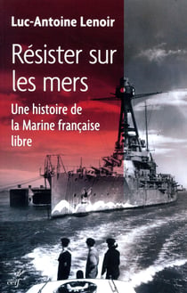 Résister sur les mers - Une histoire de la Marine française libre