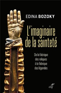 L'imaginaire de la sainteté : de la découverte des reliques à la fabrique des légendes