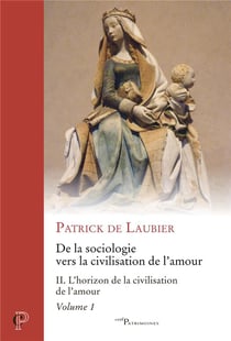 De la sociologie vers la civilisation de l'amour Tome 2 : L'horizon de la civilisation de l'amour partie 1