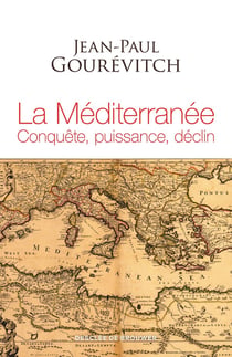 La Méditerranée - conquête, puissance, déclin