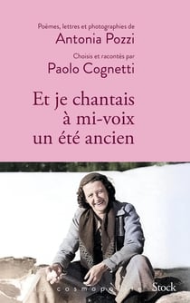 Et je chantais à mi-voix un été ancien : Poèmes, lettres et photographies d'Antonia Pozzi sélectionnés et racontés par Paolo Cognetti