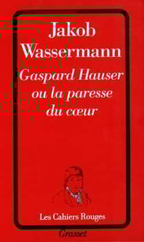 Gaspard Hauser ou la paresse du coeur