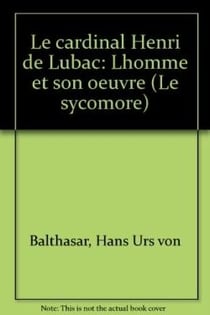 Le cardinal henri de lubac - l'homme et son oeuvre