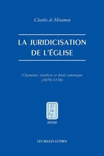 La juridicisation de l'Église : Chanoines séculiers et droit canonique (1070-1130)