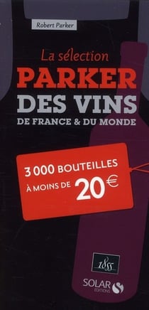 La sélection parker des vins de france et du monde - 3000 bouteilles à moins de 20 euros