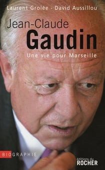 Jean-claude gaudin - une vie pour marseille