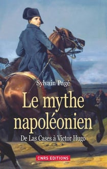 Le mythe napoléonien - de Las Cases à Victor Hugo
