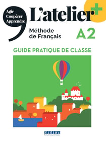 L'atelier + : L'atelier + A2 - Guide pratique de classe
