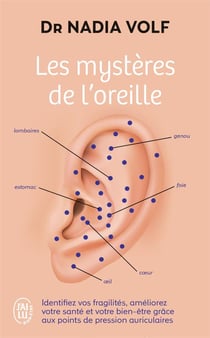 Les mystères de l'oreille : identifiez vos fragilités, améliorez votre santé et votre bien-être grâce aux points de pression auriculaires