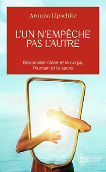 L'un n'empeche pas l'autre : réconcilier l'âme et le corps, l'humain et le sacré