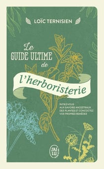 Le guide ultime de l'herboristerie : Initiez-vous aux savoirs ancestraux des plantes et concoctez vos propres remèdes