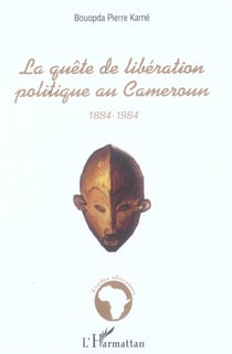 La quête de libération politique au Cameroun : 1884-1984