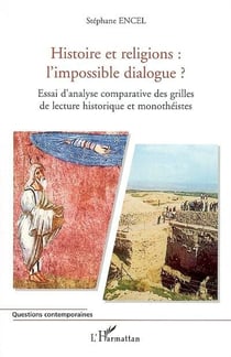 Histoire et religions : l'impossible dialogue ? - essai d'analyse comparative des grilles de lecture historique et monothéistes
