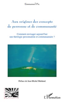 Aux origines des concepts de personne et de communauté - comment envisager aujourd'hui une théologie personnaliste et communautaire ?