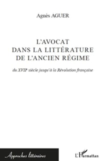 L'avocat dans la littérature de l'ancien régime - du XVIIe siècle à la Révolution française