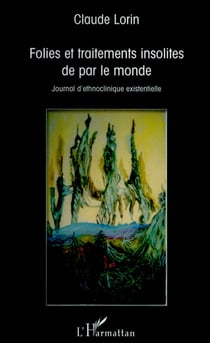 Folies et traitements insolites de par le monde - journal d'ethnoclinique existentielle