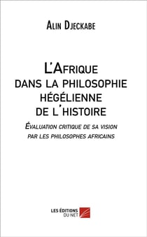 L'Afrique dans la philosophie hégelienne de l'histoire - évaluation critique de sa vision par les philosophes africains