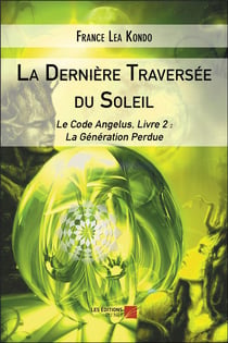 La dernière traversée du soleil - le code angelus, livre 2 : la génération perdue