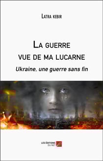 La guerre vue de ma lucarne - ukraine, une guerre sans fin