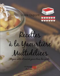 Recettes à la yaourtière multidélices : Repas salés et sucrés pour tous les goûts